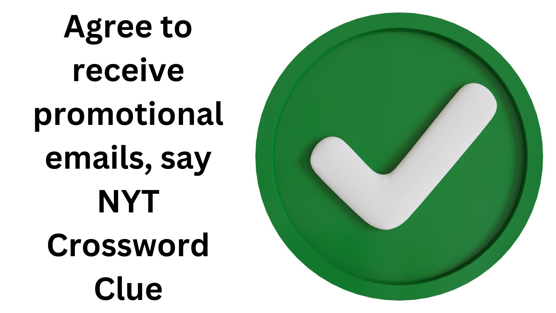 Agree To Receive Promotional Emails Say NYT Crossword Clue October 24 2024 Agree To Receive Promotional Emails Say NYT Crossword Clue October 24 2024