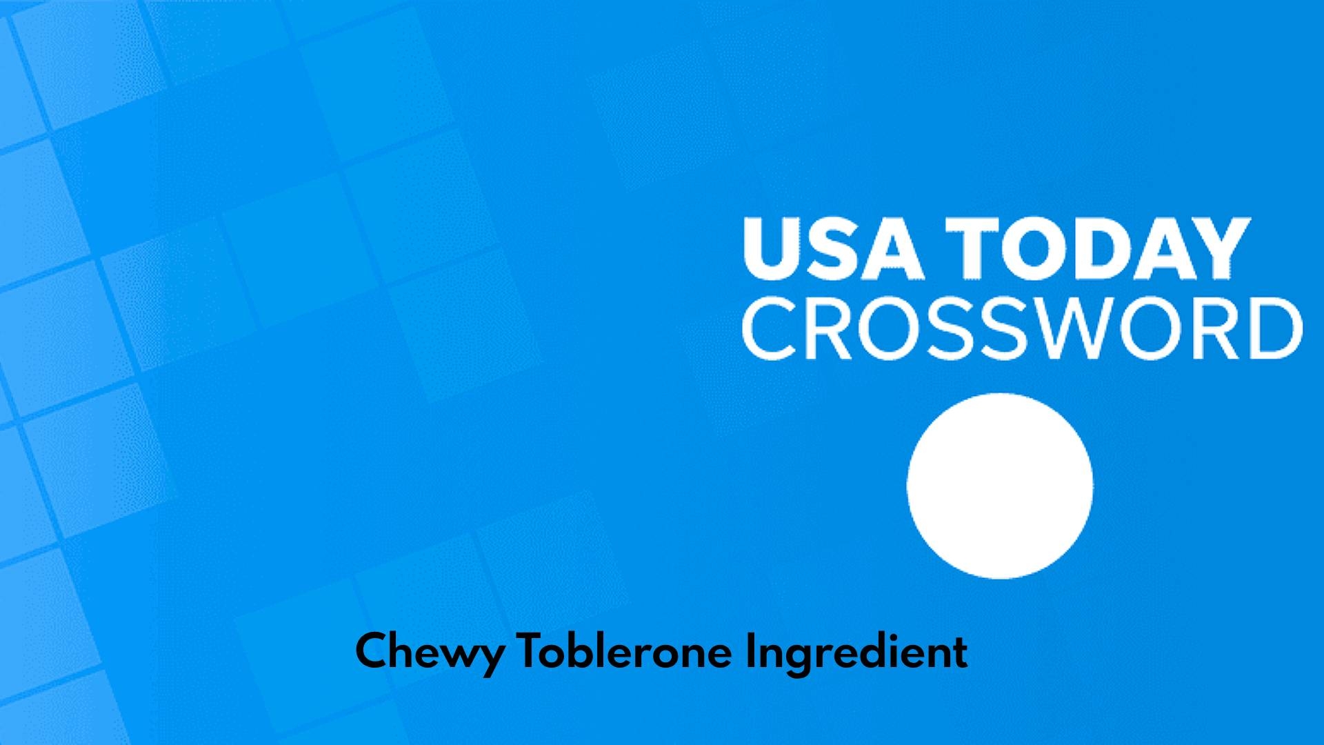 Chewy Toblerone Ingredient Crossword Answer USA Today