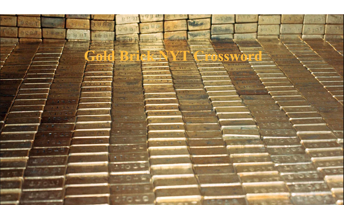 Gold Brick NYT Crossword Meaning Answers And Expert Solving Guide Iocmkt Gold Brick NYT Crossword Meaning Answers And Expert Solving Guide Iocmkt