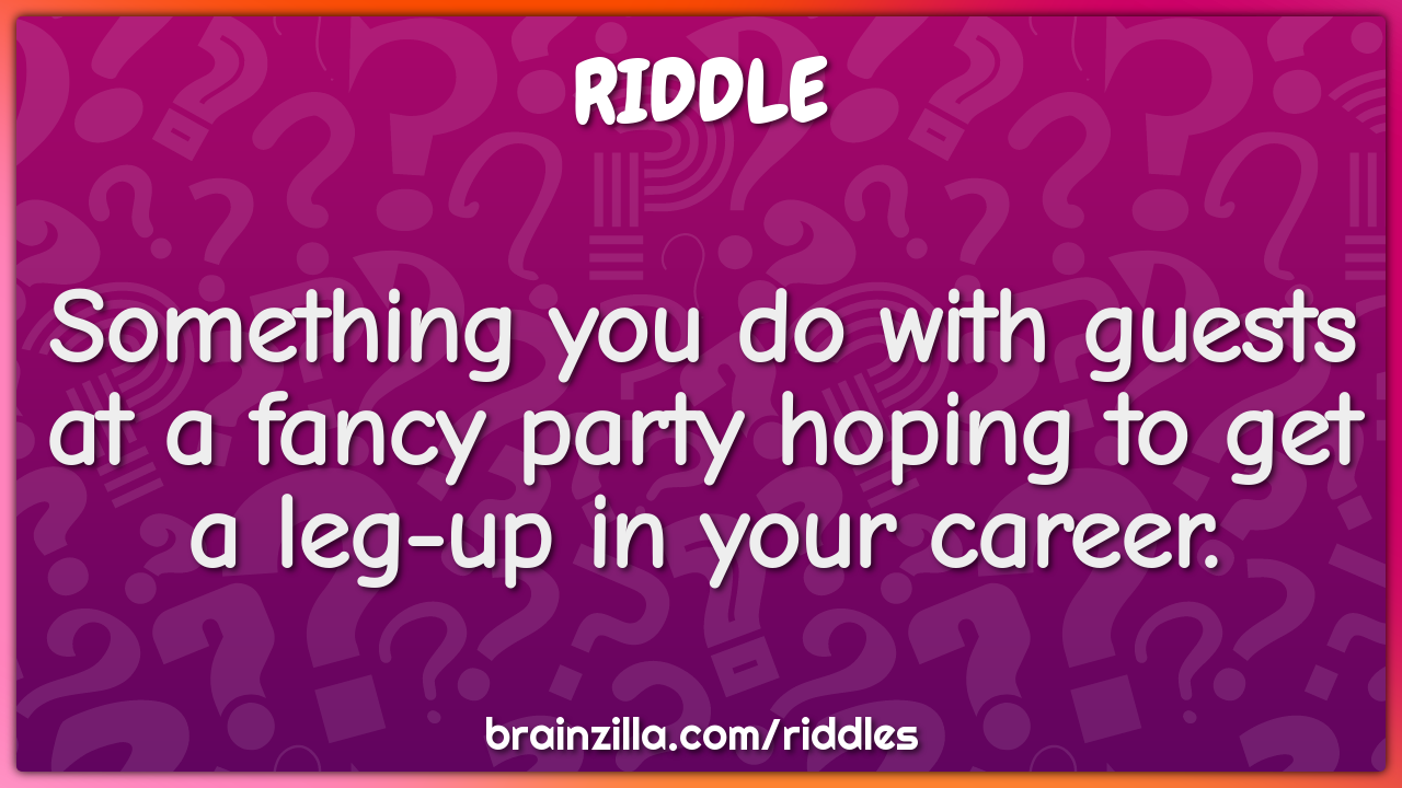 Something You Do With Guests At A Fancy Party Hoping To Get A Leg up Riddle Answer Brainzilla Something You Do With Guests At A Fancy Party Hoping To Get A Leg up Riddle Answer Brainzilla