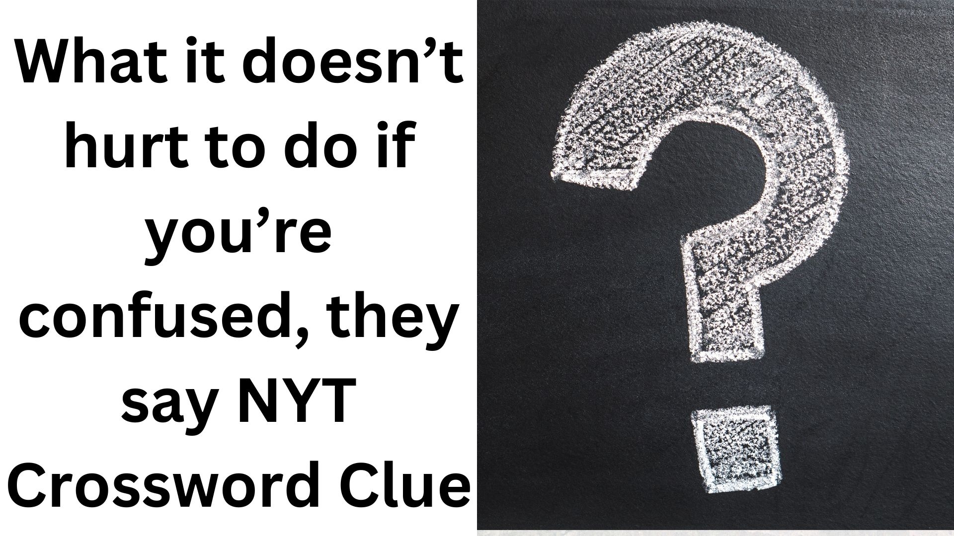 What It Doesn t Hurt To Do If You re Confused They Say NYT Crossword Clue December 20 2024 What It Doesn t Hurt To Do If You re Confused They Say NYT Crossword Clue December 20 2024